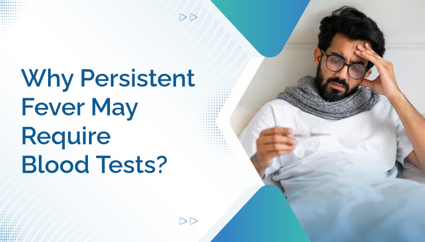 Why Persistent Fever May Require Blood Tests